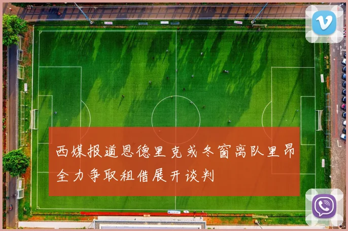 西媒报道恩德里克或冬窗离队里昂全力争取租借展开谈判