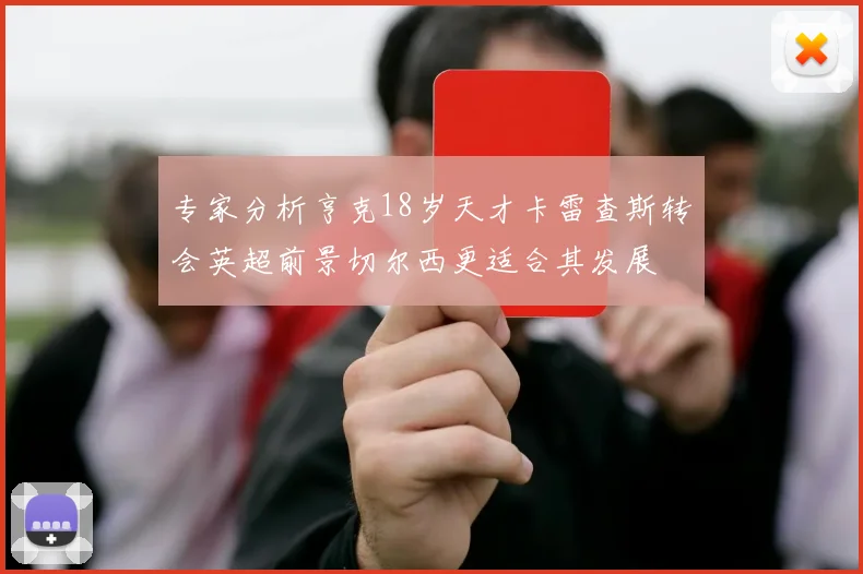 专家分析亨克18岁天才卡雷查斯转会英超前景切尔西更适合其发展