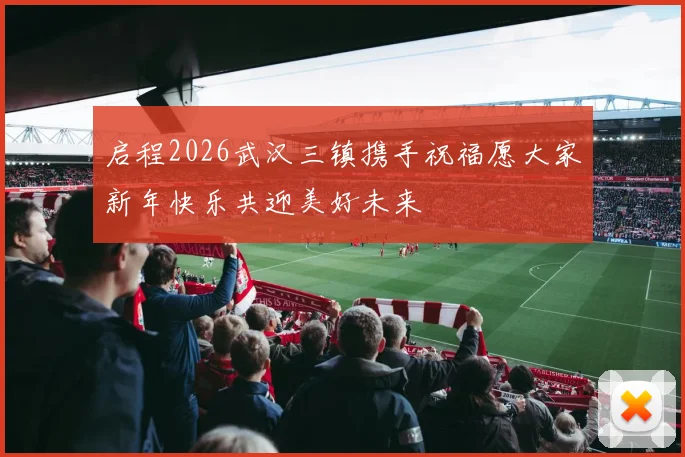 启程2026武汉三镇携手祝福愿大家新年快乐共迎美好未来